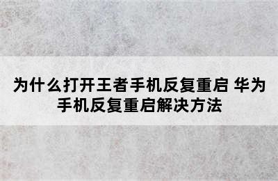 为什么打开王者手机反复重启 华为手机反复重启解决方法